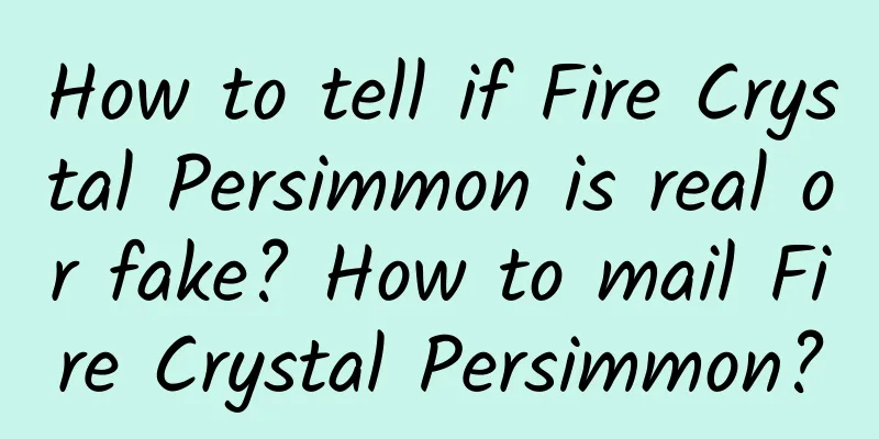 How to tell if Fire Crystal Persimmon is real or fake? How to mail Fire Crystal Persimmon?