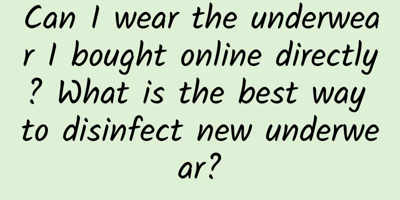 Can I wear the underwear I bought online directly? What is the best way to disinfect new underwear?