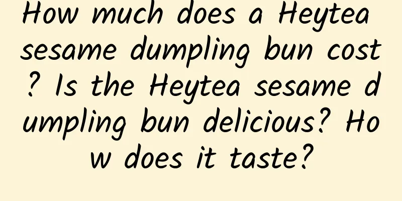 How much does a Heytea sesame dumpling bun cost? Is the Heytea sesame dumpling bun delicious? How does it taste?