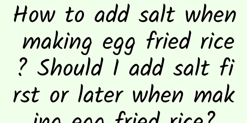 How to add salt when making egg fried rice? Should I add salt first or later when making egg fried rice?