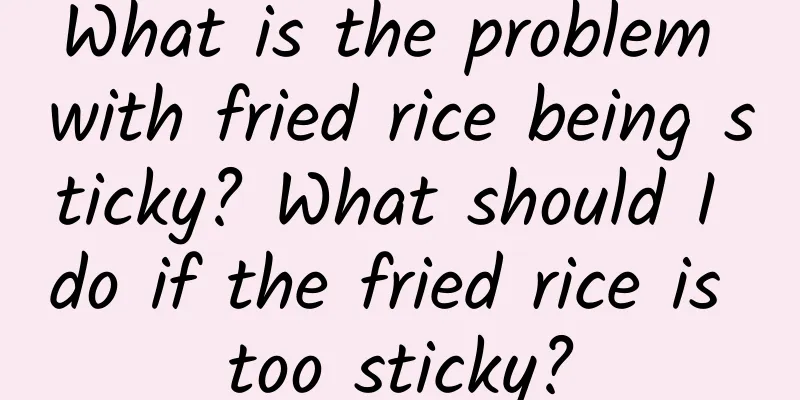 What is the problem with fried rice being sticky? What should I do if the fried rice is too sticky?