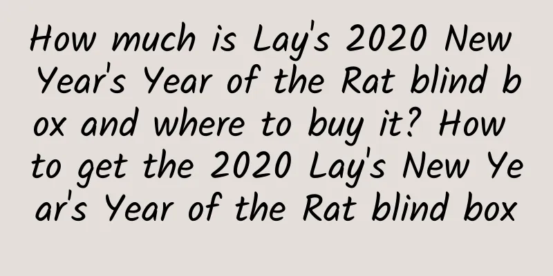 How much is Lay's 2020 New Year's Year of the Rat blind box and where to buy it? How to get the 2020 Lay's New Year's Year of the Rat blind box