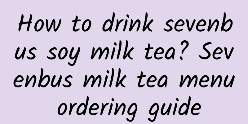 How to drink sevenbus soy milk tea? Sevenbus milk tea menu ordering guide