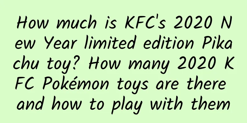 How much is KFC's 2020 New Year limited edition Pikachu toy? How many 2020 KFC Pokémon toys are there and how to play with them