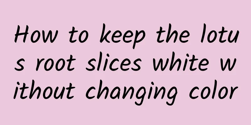 How to keep the lotus root slices white without changing color