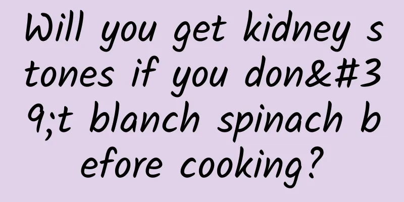 Will you get kidney stones if you don't blanch spinach before cooking?