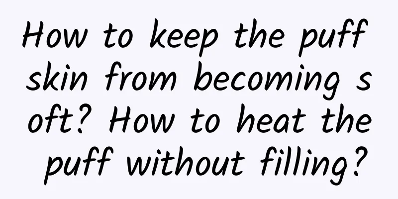 How to keep the puff skin from becoming soft? How to heat the puff without filling?