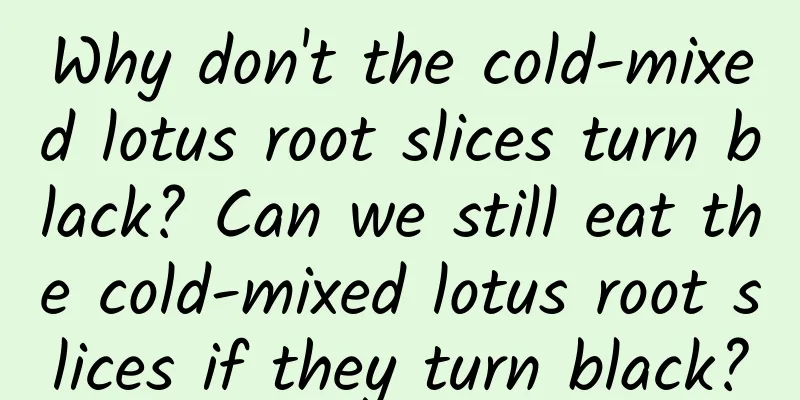Why don't the cold-mixed lotus root slices turn black? Can we still eat the cold-mixed lotus root slices if they turn black?