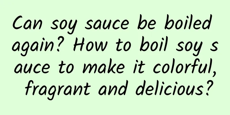 Can soy sauce be boiled again? How to boil soy sauce to make it colorful, fragrant and delicious?