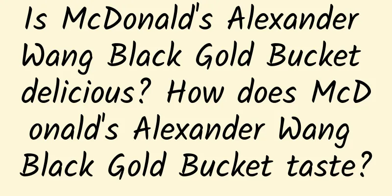 Is McDonald's Alexander Wang Black Gold Bucket delicious? How does McDonald's Alexander Wang Black Gold Bucket taste?