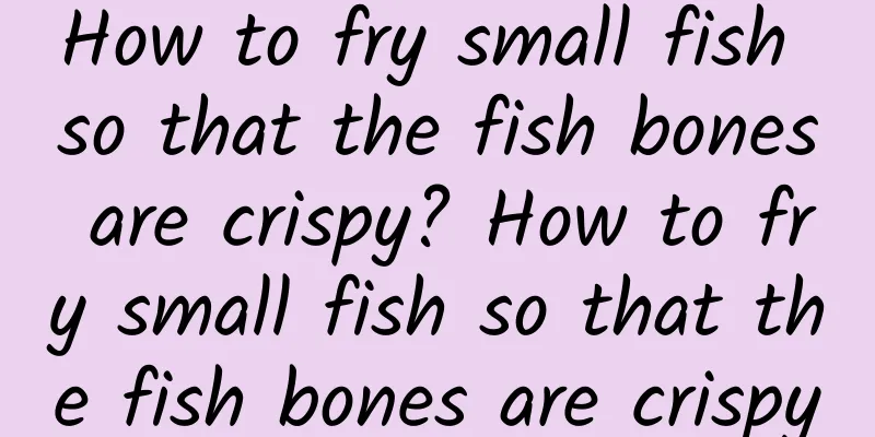How to fry small fish so that the fish bones are crispy? How to fry small fish so that the fish bones are crispy