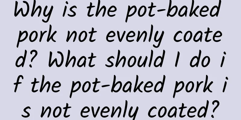 Why is the pot-baked pork not evenly coated? What should I do if the pot-baked pork is not evenly coated?
