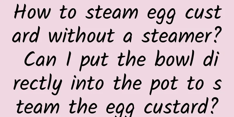 How to steam egg custard without a steamer? Can I put the bowl directly into the pot to steam the egg custard?