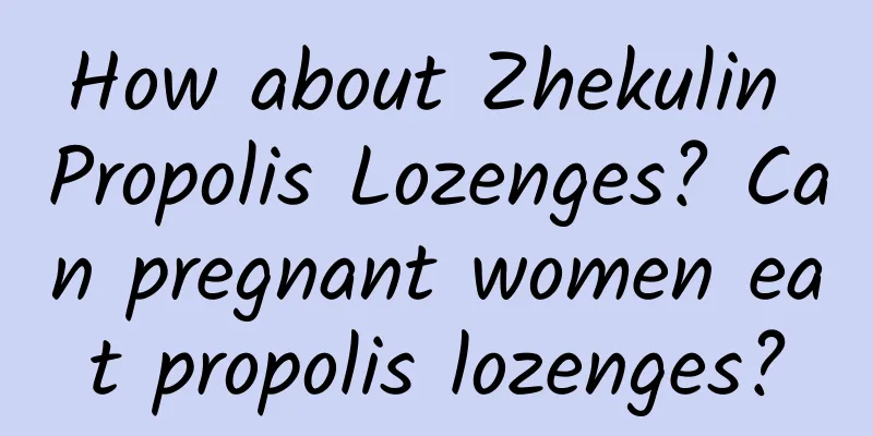How about Zhekulin Propolis Lozenges? Can pregnant women eat propolis lozenges?