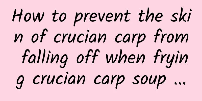 How to prevent the skin of crucian carp from falling off when frying crucian carp soup ...