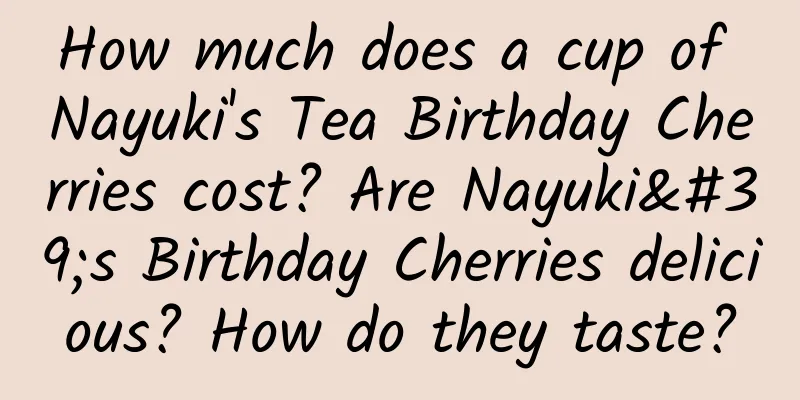 How much does a cup of Nayuki's Tea Birthday Cherries cost? Are Nayuki's Birthday Cherries delicious? How do they taste?