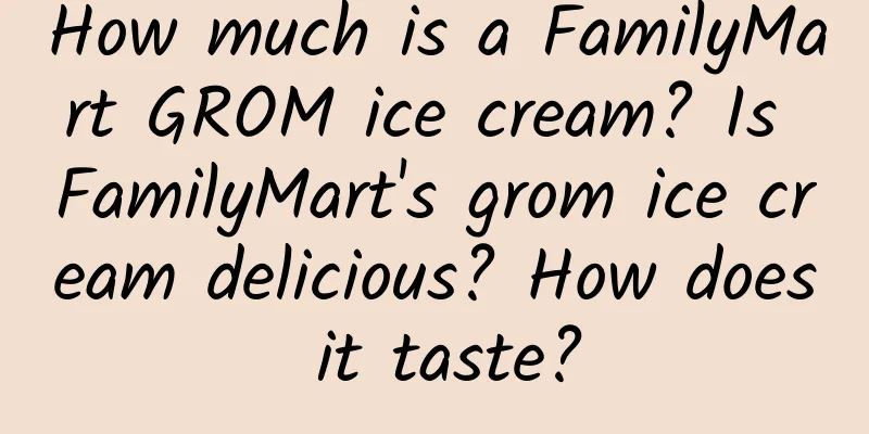 How much is a FamilyMart GROM ice cream? Is FamilyMart's grom ice cream delicious? How does it taste?