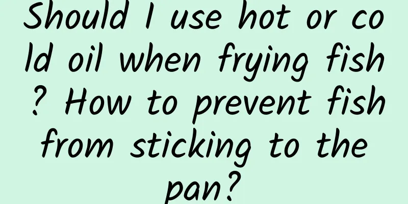 Should I use hot or cold oil when frying fish? How to prevent fish from sticking to the pan?