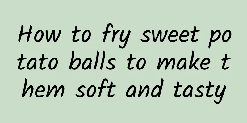 How to fry sweet potato balls to make them soft and tasty