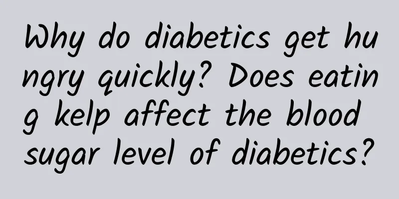 Why do diabetics get hungry quickly? Does eating kelp affect the blood sugar level of diabetics?