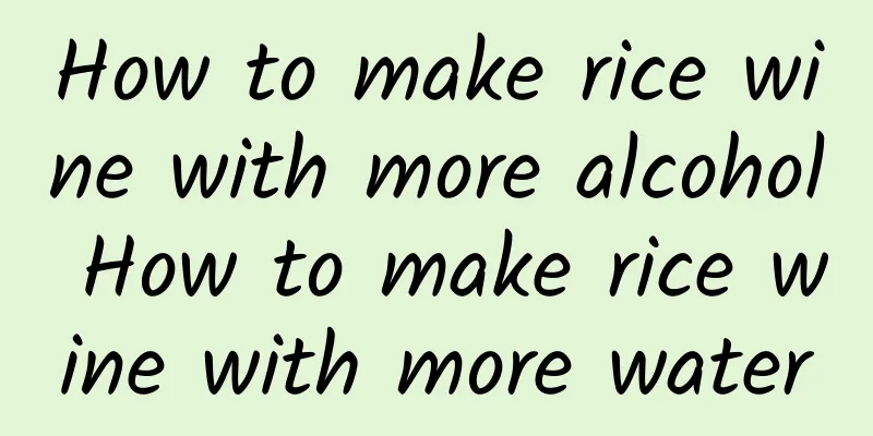 How to make rice wine with more alcohol How to make rice wine with more water