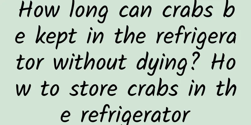 How long can crabs be kept in the refrigerator without dying? How to store crabs in the refrigerator