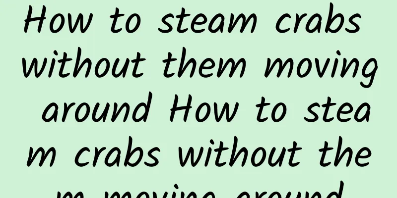 How to steam crabs without them moving around How to steam crabs without them moving around