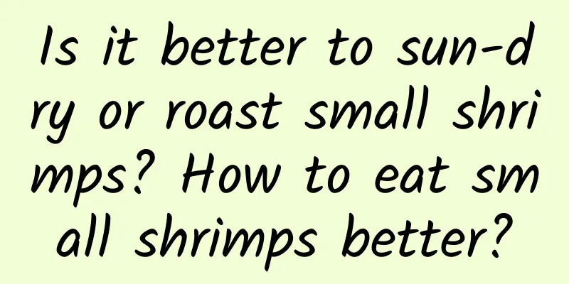 Is it better to sun-dry or roast small shrimps? How to eat small shrimps better?