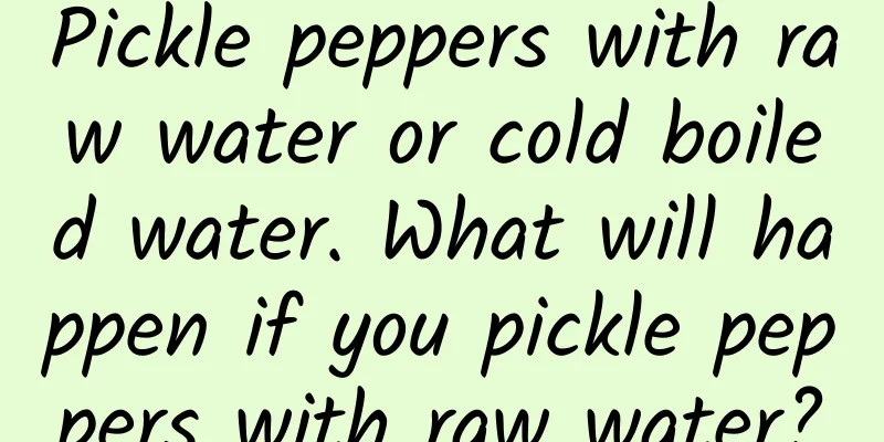 Pickle peppers with raw water or cold boiled water. What will happen if you pickle peppers with raw water?