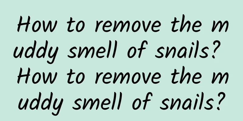 How to remove the muddy smell of snails? How to remove the muddy smell of snails?