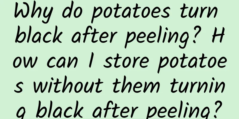 Why do potatoes turn black after peeling? How can I store potatoes without them turning black after peeling?