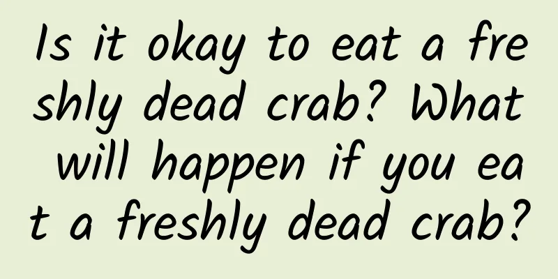 Is it okay to eat a freshly dead crab? What will happen if you eat a freshly dead crab?