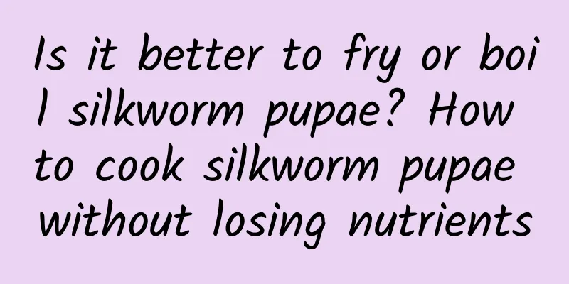 Is it better to fry or boil silkworm pupae? How to cook silkworm pupae without losing nutrients