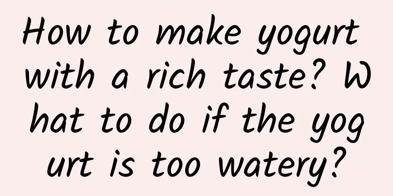 How to make yogurt with a rich taste? What to do if the yogurt is too watery?