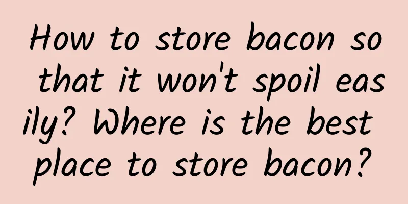 How to store bacon so that it won't spoil easily? Where is the best place to store bacon?