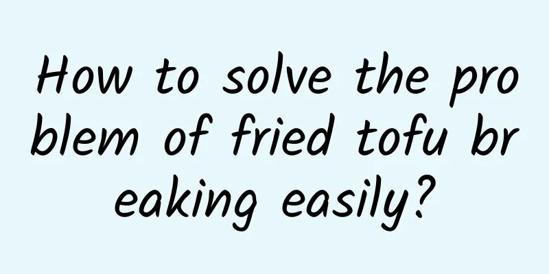 How to solve the problem of fried tofu breaking easily?