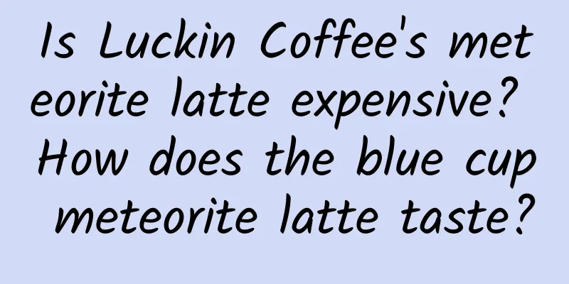Is Luckin Coffee's meteorite latte expensive? How does the blue cup meteorite latte taste?