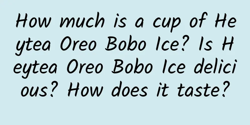 How much is a cup of Heytea Oreo Bobo Ice? Is Heytea Oreo Bobo Ice delicious? How does it taste?