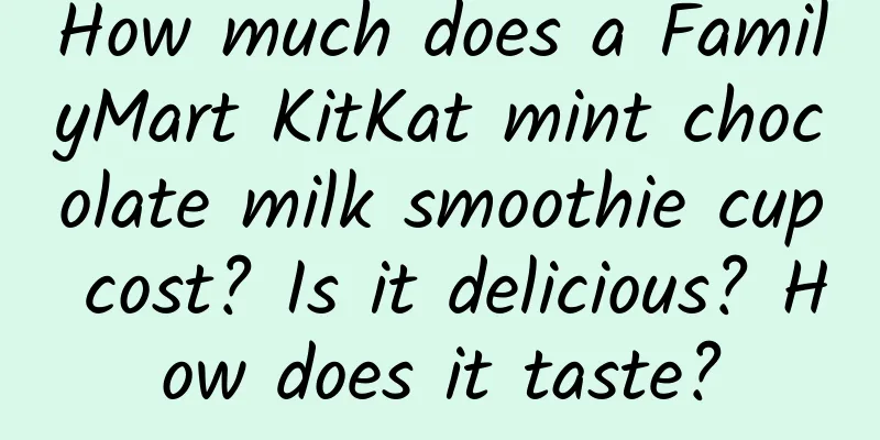 How much does a FamilyMart KitKat mint chocolate milk smoothie cup cost? Is it delicious? How does it taste?