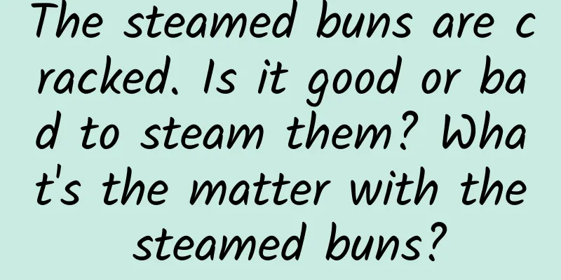The steamed buns are cracked. Is it good or bad to steam them? What's the matter with the steamed buns?