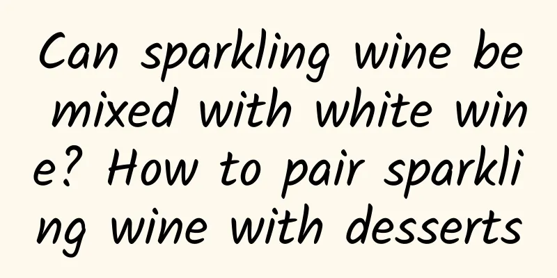Can sparkling wine be mixed with white wine? How to pair sparkling wine with desserts