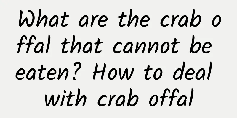 What are the crab offal that cannot be eaten? How to deal with crab offal