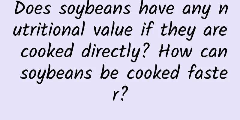 Does soybeans have any nutritional value if they are cooked directly? How can soybeans be cooked faster?