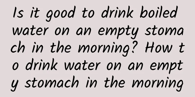 Is it good to drink boiled water on an empty stomach in the morning? How to drink water on an empty stomach in the morning