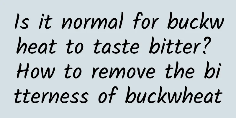 Is it normal for buckwheat to taste bitter? How to remove the bitterness of buckwheat
