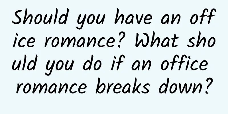 Should you have an office romance? What should you do if an office romance breaks down?