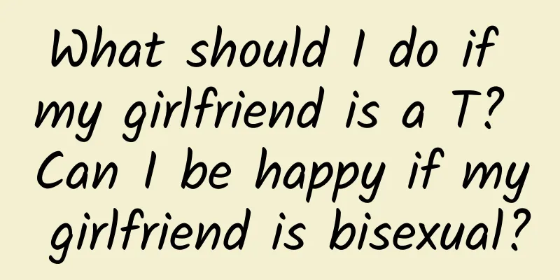 What should I do if my girlfriend is a T? Can I be happy if my girlfriend is bisexual?
