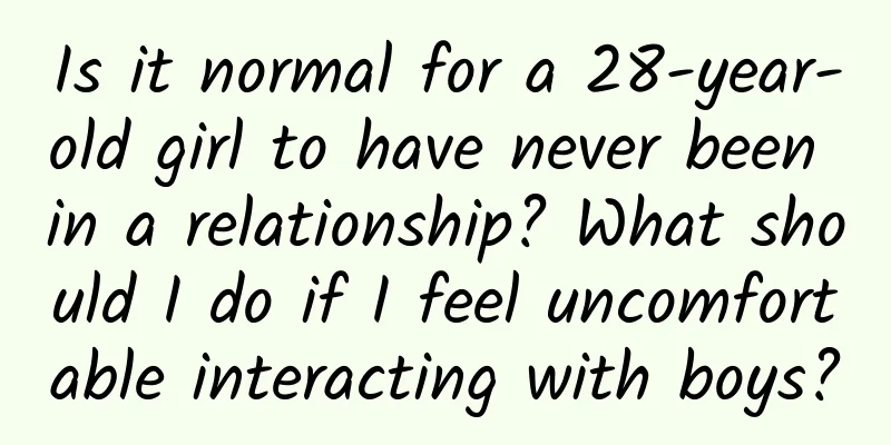Is it normal for a 28-year-old girl to have never been in a relationship? What should I do if I feel uncomfortable interacting with boys?