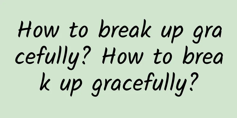 How to break up gracefully? How to break up gracefully?